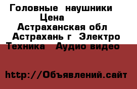 Головные  наушники  › Цена ­ 300 - Астраханская обл., Астрахань г. Электро-Техника » Аудио-видео   